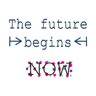 The future begins NOW T-Shirt
