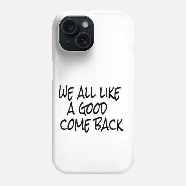 we all like a good come back Phone Case by crazytshirtstore