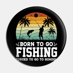 Born To Go Fishing Forced To Go To School Pin