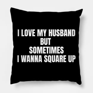 I Love My Husband But Sometimes I Wanna Square Up Funny Pillow