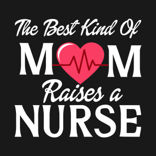 THE BEST KIND OF MOM RAISES A NURSE T-Shirt