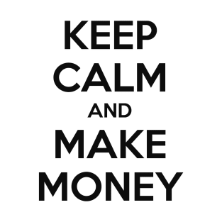 KEEP CALM AND MAKE MONEY T-Shirt