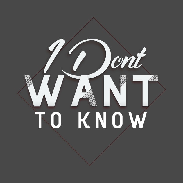 I Don't Want To Know by DRP Designs