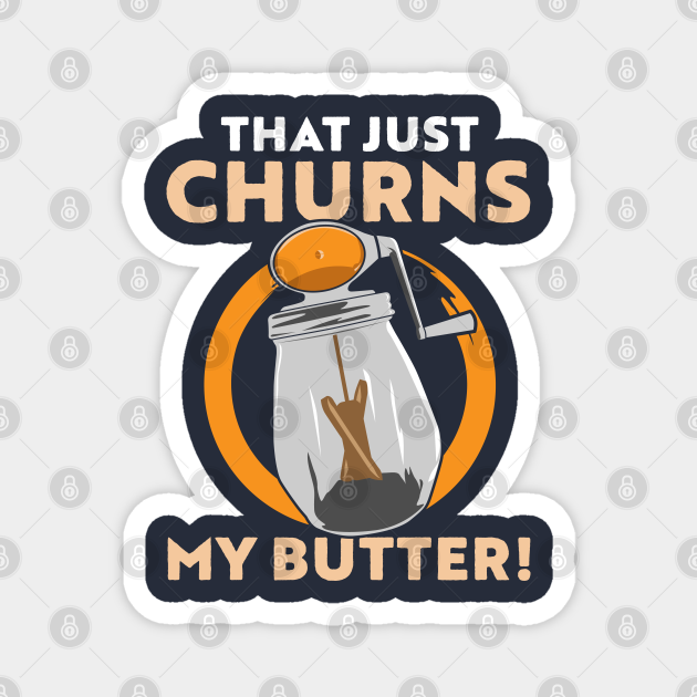That just Churns my Butter Sassy TeePublic