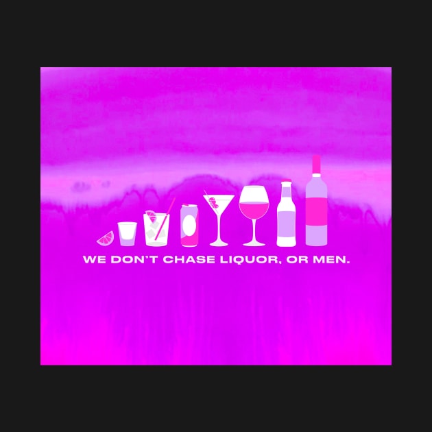 We don't chase liquor, or men! by annacush