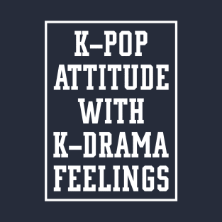 K-Pop Attitude With K-Drama Feelings S.Korea Culture Lovers Gift T-Shirt