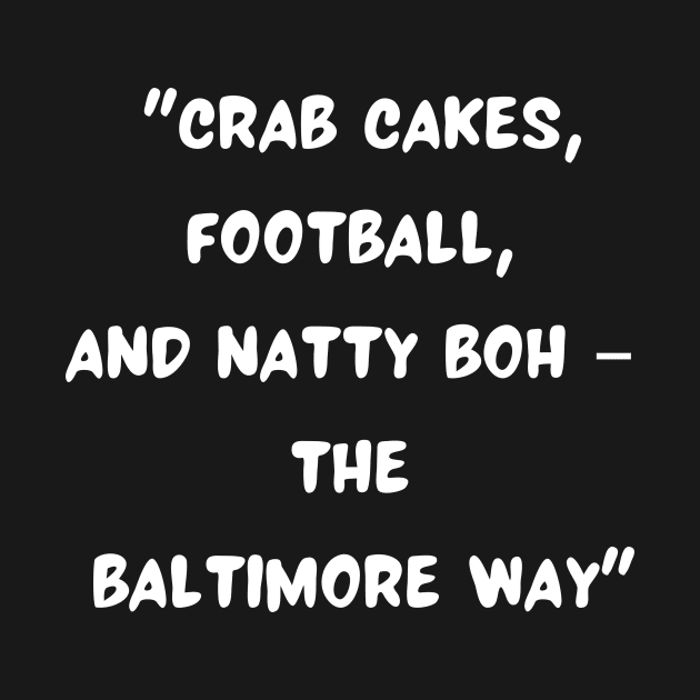 CRAB CAKES, FOOTBALL, AND NATTY BOH- THE BALTIMORE WAY" DESIGN by The C.O.B. Store