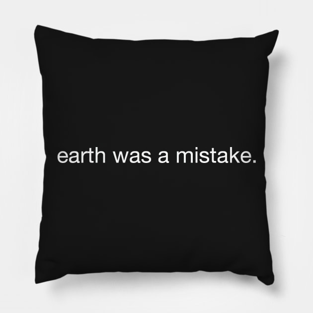 earth was a mistake. Pillow by shoe0nhead