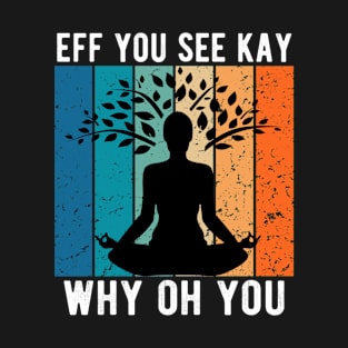 Eff You See Kay Why Oh You T-Shirt