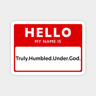 Hello My Name Is: Truly.Humbled.Under.God. Magnet