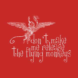 Don't Make Me Release the Flying Monkeys T-Shirt