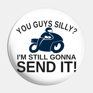 You Guys Silly? I'm Still Gonna Send It! Pin