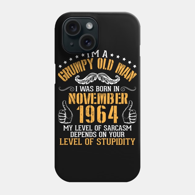 I'm A Grumpy Old Man I Was Born In November 1964 My Level Of Sarcasm Depends On Your Level Stupidity Phone Case by bakhanh123