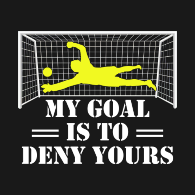 My Goal Is To Deny Yours Cute Soccer Goalie Keeper Funny - Soccer