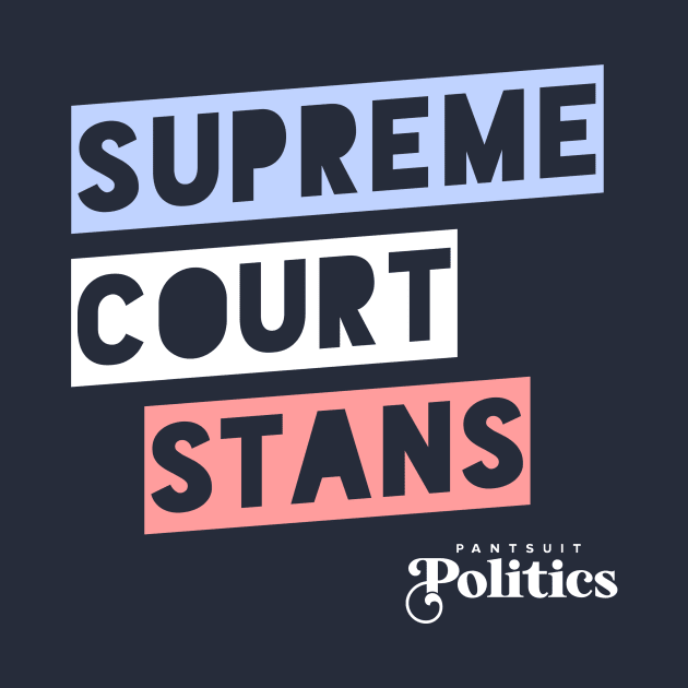 Supreme Court Stans by Pantsuit Politics