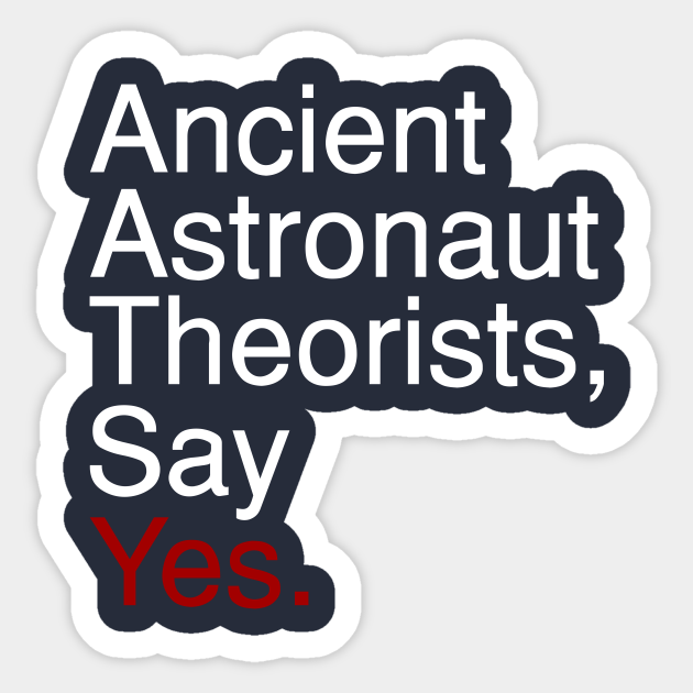Ancient Astronaut Theorists, Say Yes. (Old Text) - Ancient Aliens - Sticker