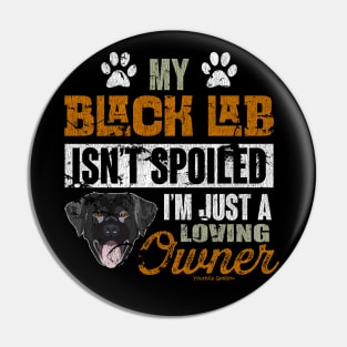 My Black Lab Isnt Spoiled Im Just A Loving Owner Pin