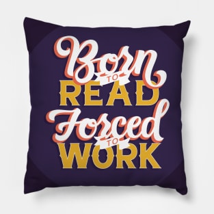 Born to Read, Forced to Work Pillow