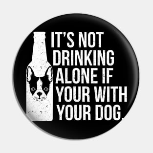 It's Not Drinking Alone If You're With Your Dog - Dog Lover Dogs Pin