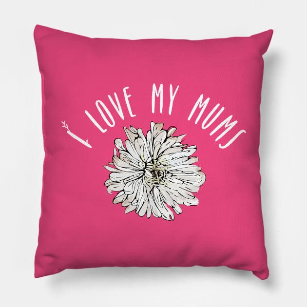 I Love My Mums Chrysanthemum Mother's Day Florist Gift Pillow by HuntTreasures