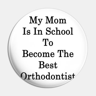 My Mom Is In School To Become The Best Orthodontist Pin