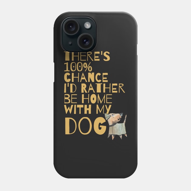 There's 100% Chance I'd Rather Be Home With My Dog Phone Case by krisevansart