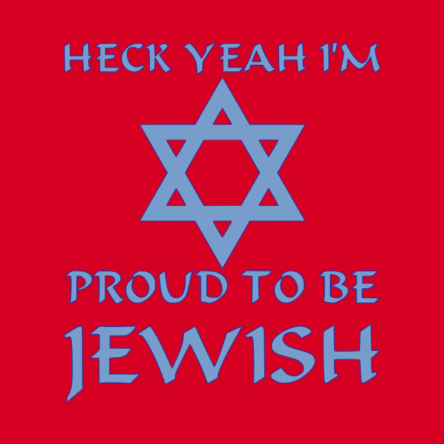 Heck Yeah I'm Proud To Be Jewish by dikleyt