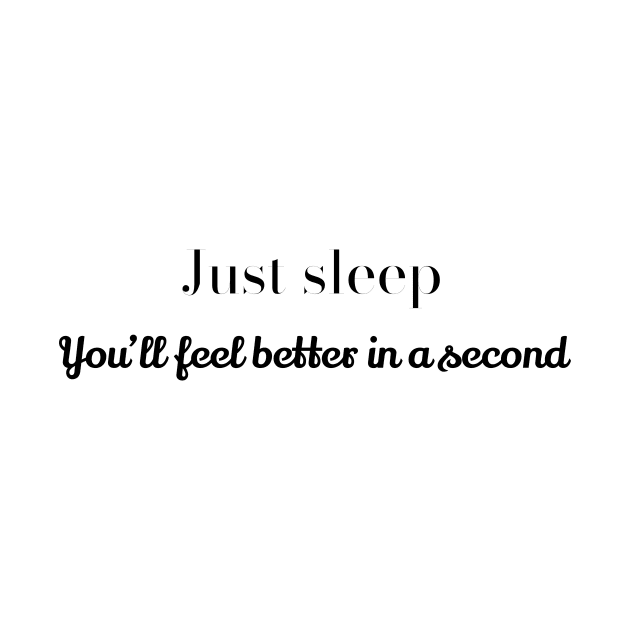 Just sleep - You’ll feel better in a second by LukePauloShirts