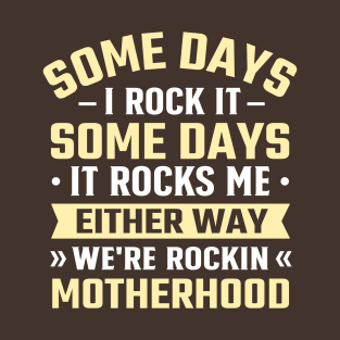 Some Days I Rock It Some Days It Rocks Me either way we're rockin motherhood T-Shirt