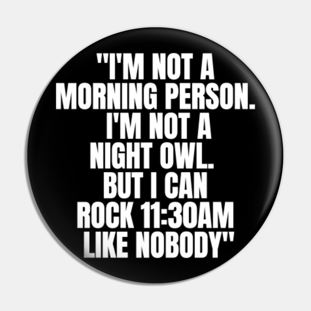 I'm not a morning person nor a night owl. | Funny morning quotes - Morning Quotes - Pin | TeePublic I'm not a morning person nor a night owl. | Funny morning quotes - Morning Quotes - Pin | TeePublic