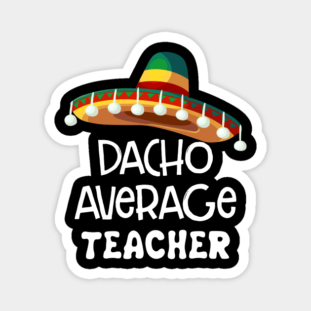 Nacho Avedage Teacher Cinco De Mayo Gift Magnet by cruztdk5