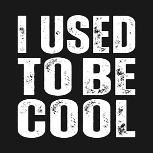 I Used To Be Cool T-Shirt