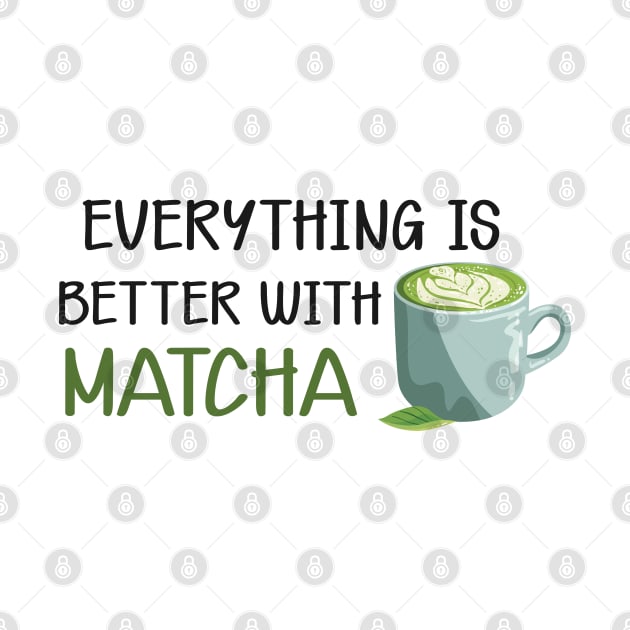 Matcha - Everything is better with matcha by KC Happy Shop