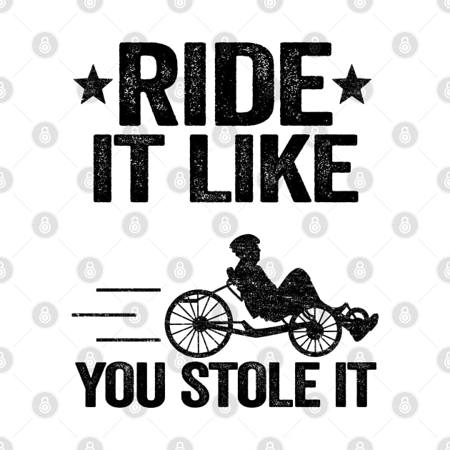 Ride It Like You Stole It Funny Recumbent Bike by Kuehni