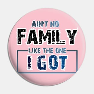 Aint No one like the familly I got- Design Pin