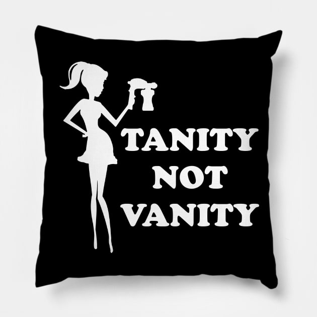 Its Tanity Not Vanity - Spray Tan Lovers Pillow by CoolApparelShop