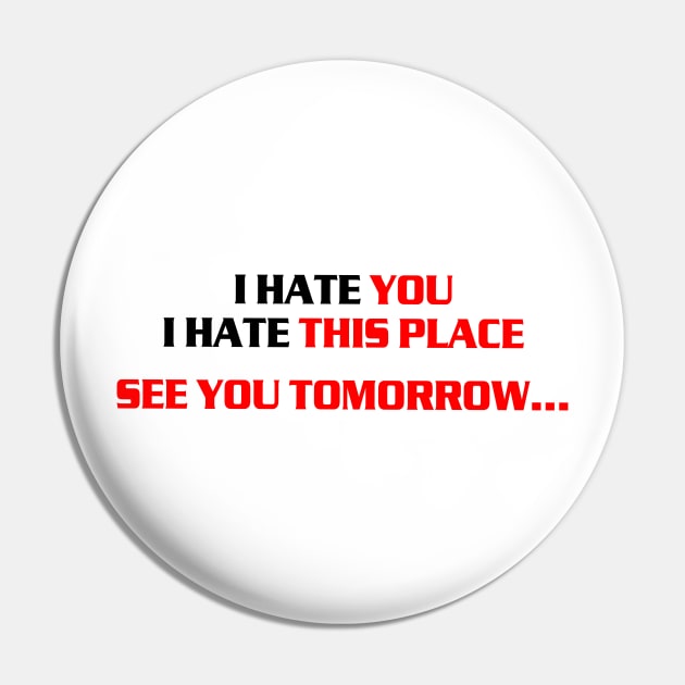 I hate you, i hate this place, see you tomorrow Pin by az_Designs