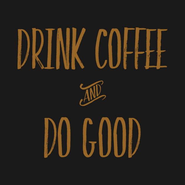 Drink coffee and do good Drink Coffee Do Good TShirt TeePublic