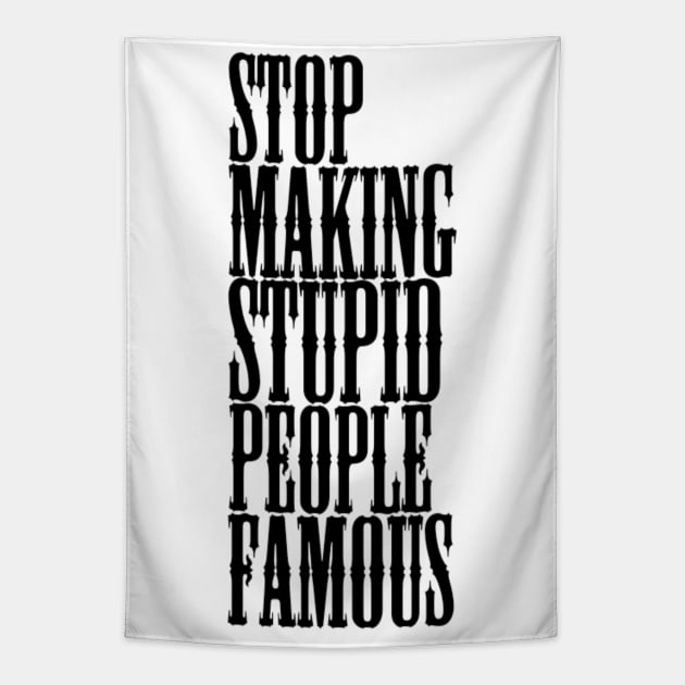 Stop making stupid people famous Meme's Man's Woman's Tapestry by Salam Hadi