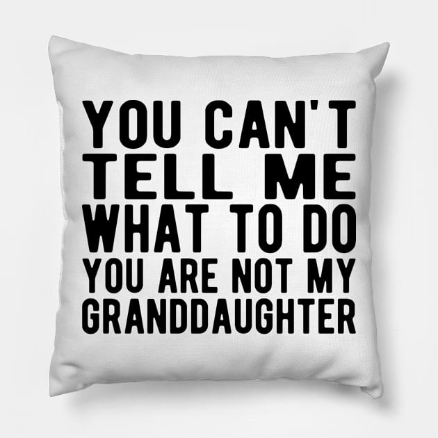 You can't tell me what to do you are not my granddaughter Pillow by KC Happy Shop