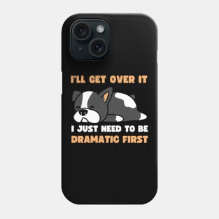 I'll Get Over It I Just Need To Be Dramatic First Phone Case