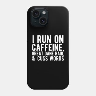 I run on caffeine, great dane hair, & cuss words Phone Case