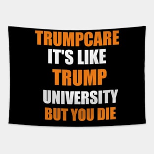 trump care it's like trump university but you will die Tapestry