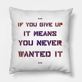 If you give up it means you never wanted it Pillow