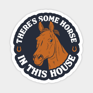 There's Some Horse In This House Magnet