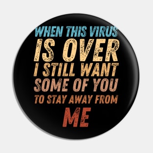 When This Virus Is Over I Still Want Some Of You To Stay Away From Me Pin