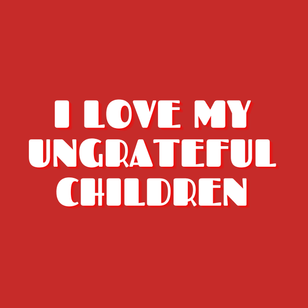 I love my Ungrareful Children, Mother's Love Funny Typography design, Sarcastic Mother's day Gift, Gift for mom by The Queen's Art