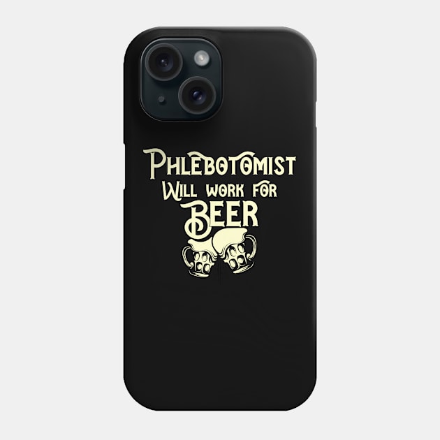 Phlebotomist will work for beer design. Perfect present for mom dad friend him or her Phone Case by SerenityByAlex