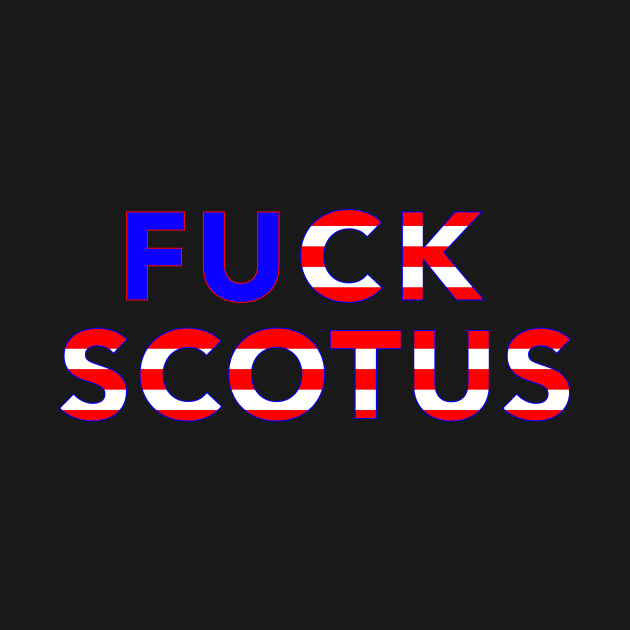 F*CK SCOTUS (Flag colors) by NickiPostsStuff