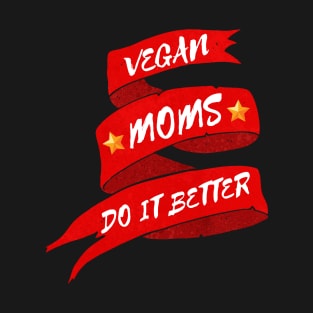 Mother’s Day gift: Vegan moms do it better. T-Shirt